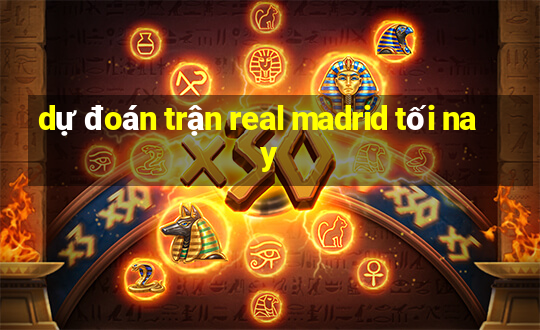 dự đoán trận real madrid tối nay