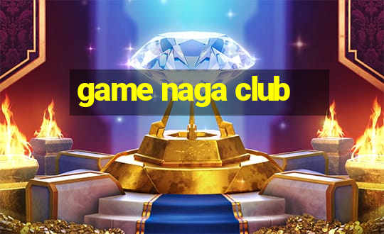 game naga club