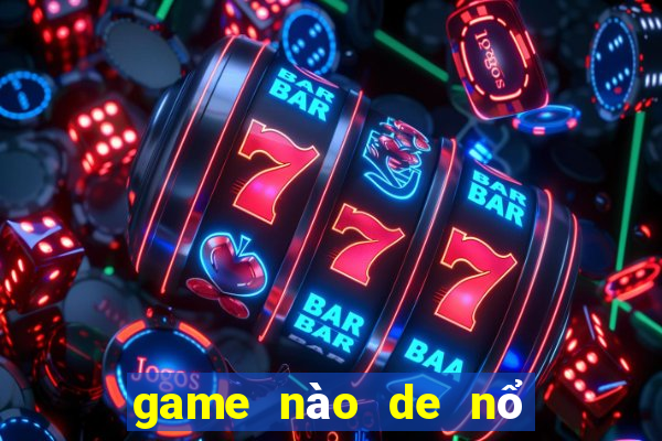 game nào de nổ hũ nhất