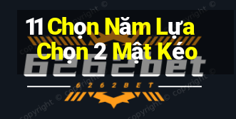 11 Chọn Năm Lựa Chọn 2 Mật Kéo