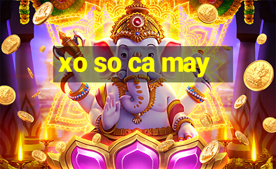 xo so ca may