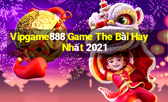 Vipgame888 Game The Bài Hay Nhất 2021