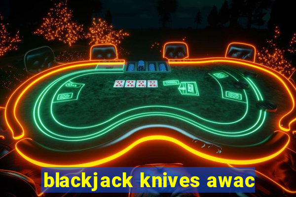 blackjack knives awac