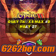 Quay thử XS Max 4D ngày 27