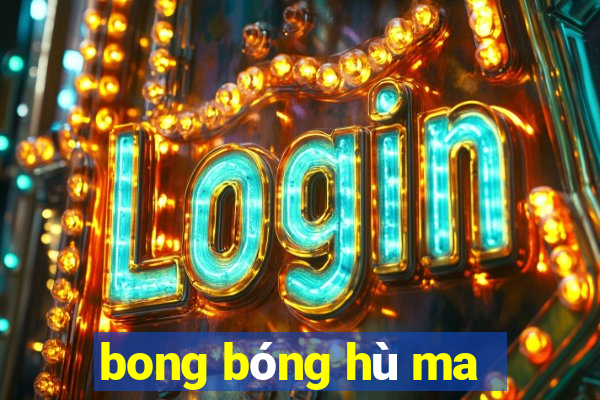 bong bóng hù ma