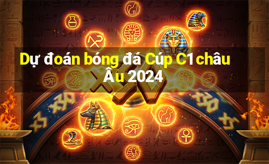 Dự đoán bóng đá Cúp C1 châu Âu 2024