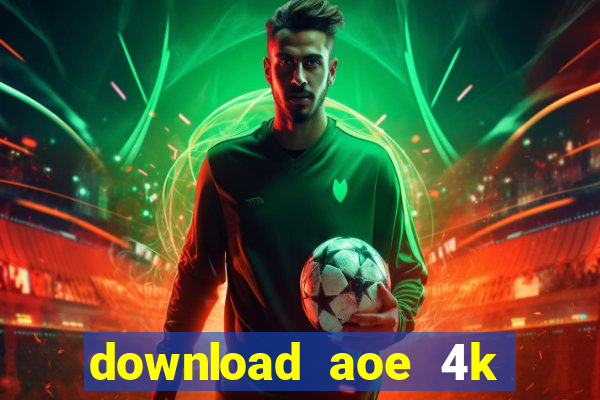 download aoe 4k full crack