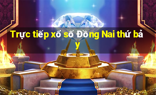 Trực tiếp xổ số Đồng Nai thứ bảy