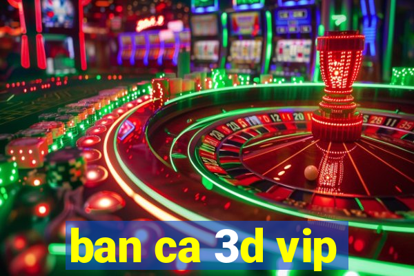 ban ca 3d vip