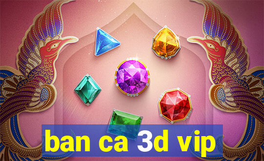 ban ca 3d vip