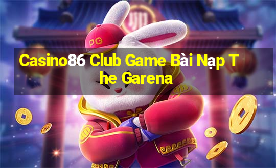 Casino86 Club Game Bài Nạp The Garena