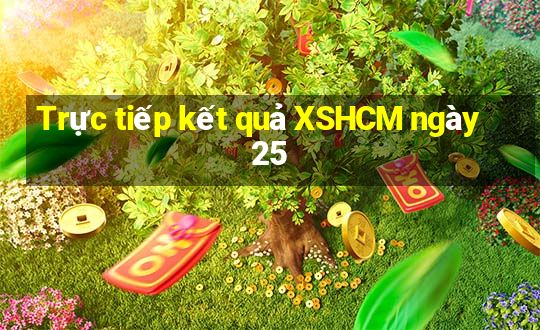 Trực tiếp kết quả XSHCM ngày 25