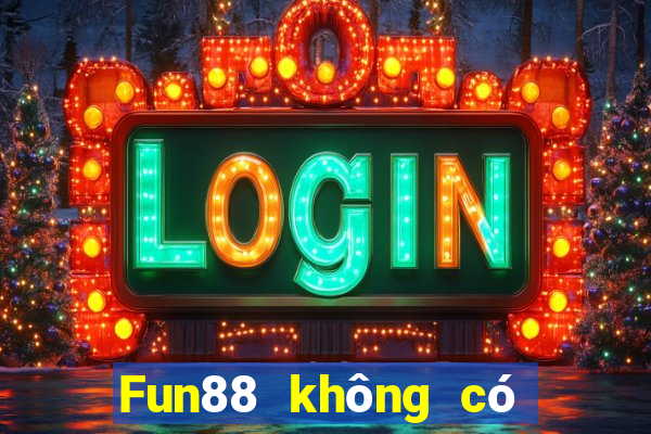 Fun88 không có uy tín