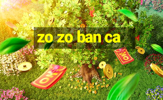 zo zo ban ca