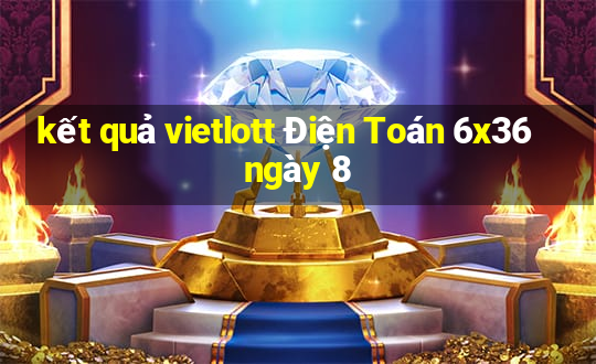 kết quả vietlott Điện Toán 6x36 ngày 8