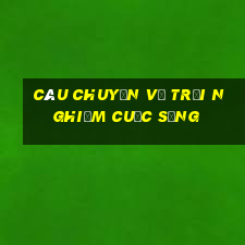 câu chuyện về trải nghiệm cuộc sống