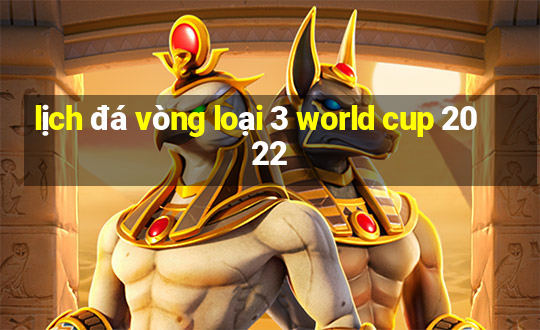 lịch đá vòng loại 3 world cup 2022