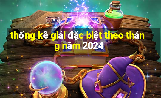 thống kê giải đặc biệt theo tháng năm 2024