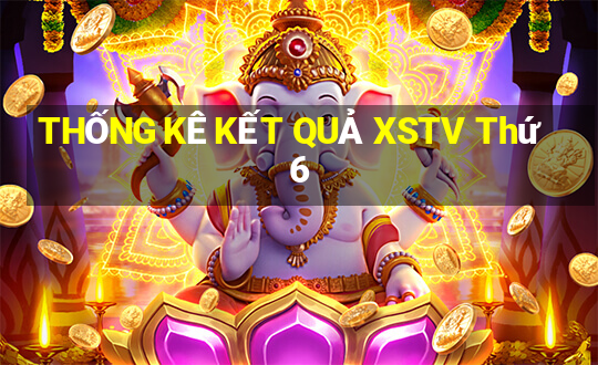 THỐNG KÊ KẾT QUẢ XSTV Thứ 6