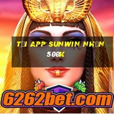 Tải app Sunwin Nhận 500k