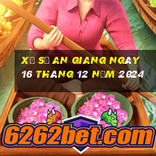 xổ số an giang ngày 16 tháng 12 năm 2024