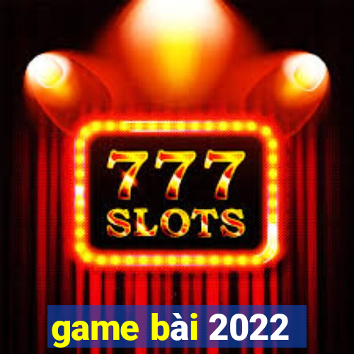 game bai 2022