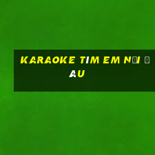 karaoke tìm em nơi đâu