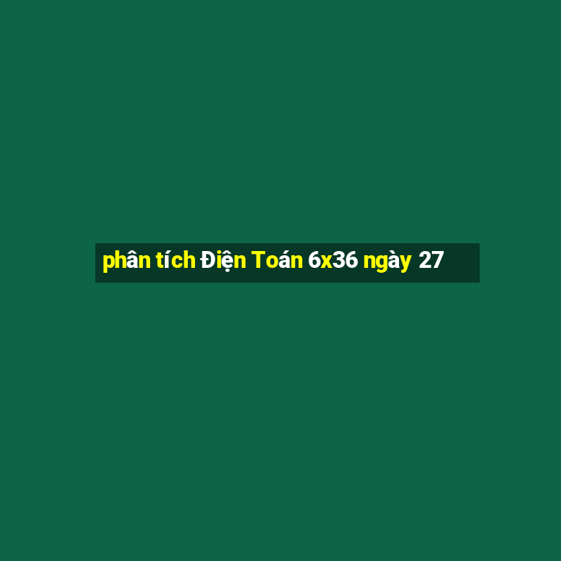 phân tích Điện Toán 6x36 ngày 27