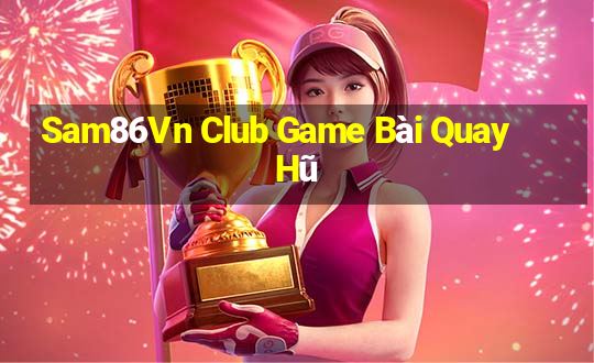 Sam86Vn Club Game Bài Quay Hũ