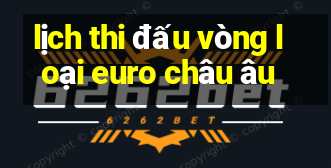 lịch thi đấu vòng loại euro châu âu