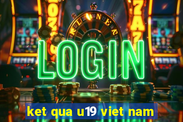 ket qua u19 viet nam