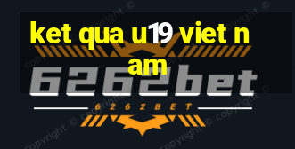 ket qua u19 viet nam