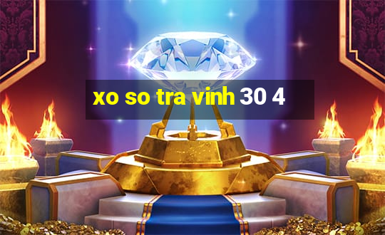 xo so tra vinh 30 4