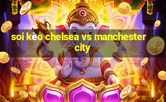 soi kèo chelsea vs manchester city