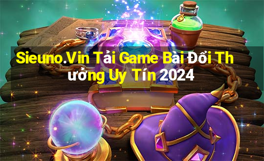 Sieuno.Vin Tải Game Bài Đổi Thưởng Uy Tín 2024