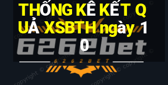 THỐNG KÊ KẾT QUẢ XSBTH ngày 10