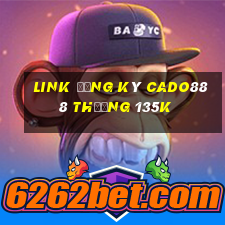 Link đăng ký Cado888 Thưởng 135k