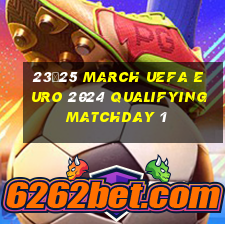 23–25 march uefa euro 2024 qualifying matchday 1