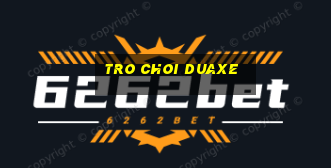 tro choi duaxe