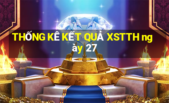 THỐNG KÊ KẾT QUẢ XSTTH ngày 27