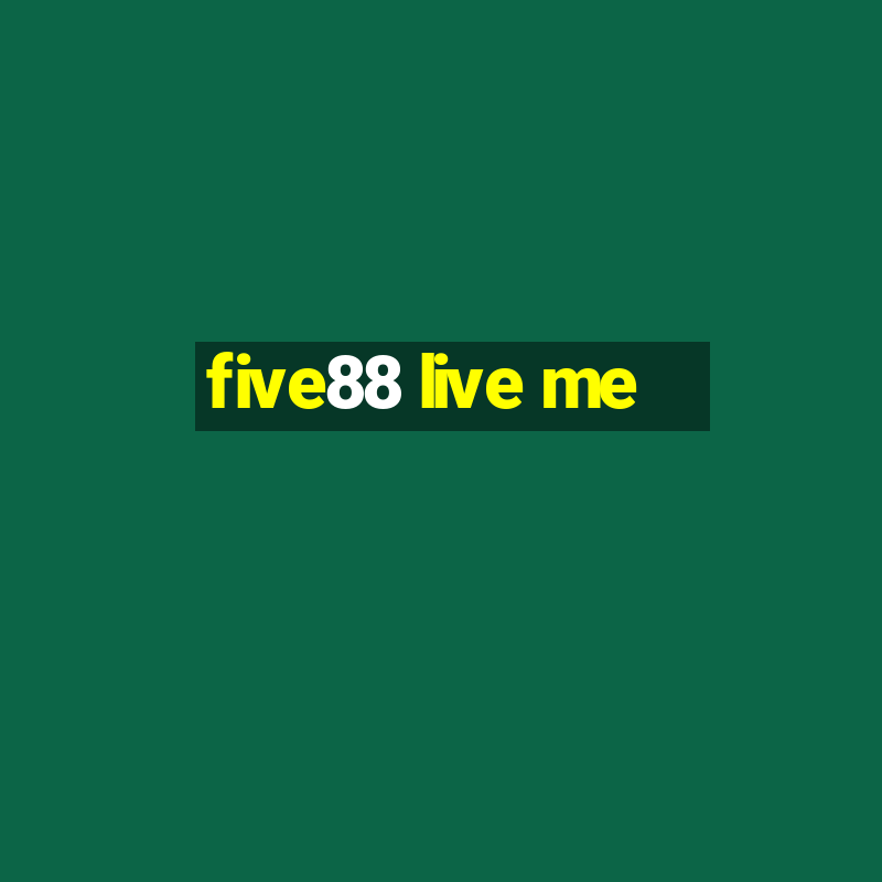 five88 live me