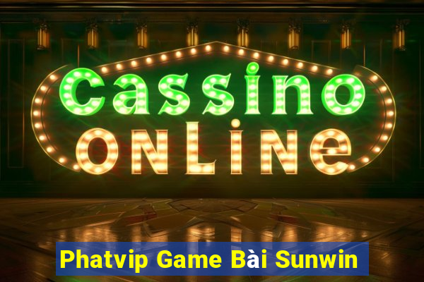 Phatvip Game Bài Sunwin