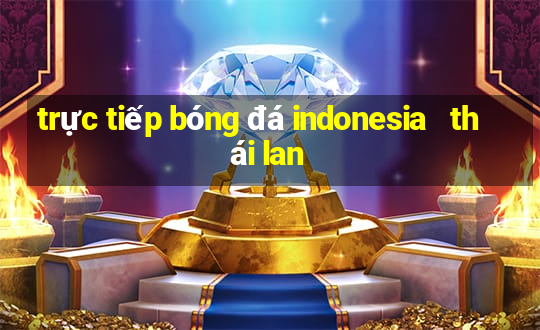 trực tiếp bóng đá indonesia   thái lan