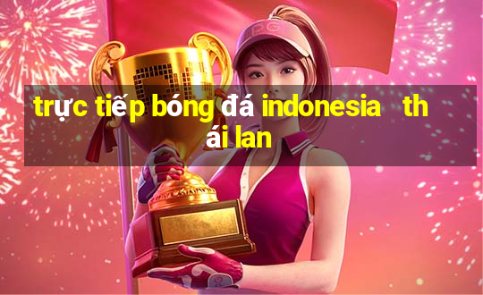 trực tiếp bóng đá indonesia   thái lan