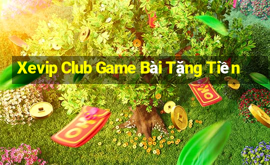 Xevip Club Game Bài Tặng Tiền