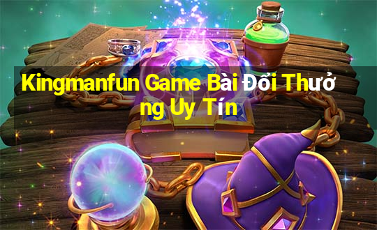 Kingmanfun Game Bài Đổi Thưởng Uy Tín