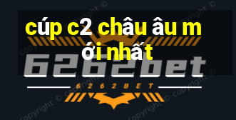 cúp c2 châu âu mới nhất