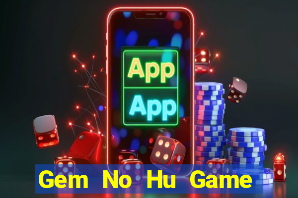 Gem No Hu Game Bài Tài Xỉu