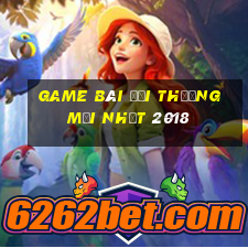 game bài đổi thưởng mới nhất 2018