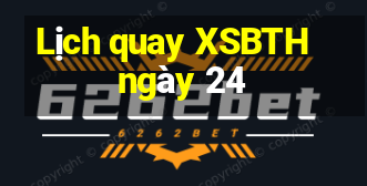 Lịch quay XSBTH ngày 24